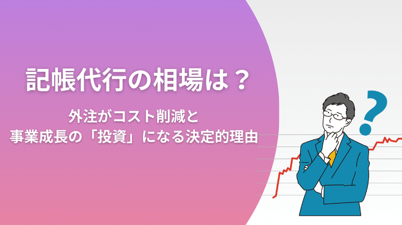 記帳代行の相場は？外注がコスト削減と事業成長の「投資」になる決定的理由