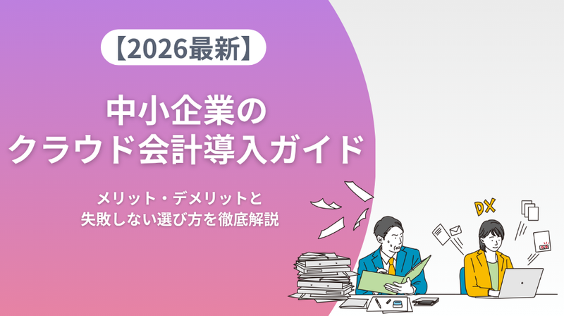 【2026年最新】中小企業のクラウド会計導入ガイド｜メリット・デメリットと失敗しない選び方を徹底解説
